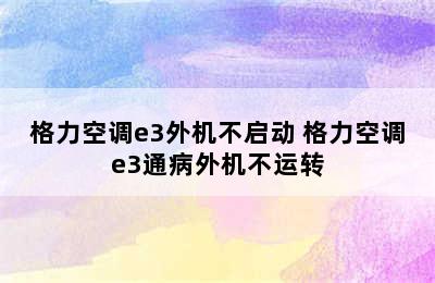 格力空调e3外机不启动 格力空调e3通病外机不运转